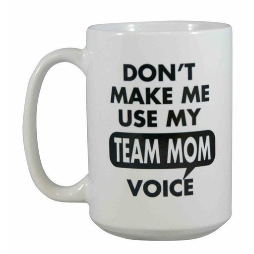 "Don't Make Me Use My Team Mom Voice" 15oz Coffee Mug